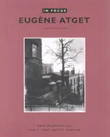 Zaostrené: Eugne Atget: Paula Gettyho: Fotografie z Múzea J. Paula Gettyho - In Focus: Eugne Atget: Photographs from the J. Paul Getty Museum