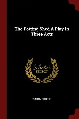 The Potting Shed Hra v troch dejstvách - The Potting Shed A Play In Three Acts