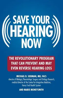 Zachráňte si sluch teraz: Revolučný program, ktorý môže zabrániť a dokonca zvrátiť stratu sluchu - Save Your Hearing Now: The Revolutionary Program That Can Prevent and May Even Reverse Hearing Loss