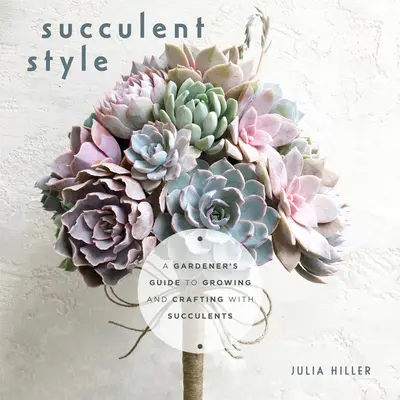 Sukulentný štýl: (Dekorácie v rastlinnom štýle, DIY interiérový dizajn) - Succulent Style: A Gardener's Guide to Growing and Crafting with Succulents (Plant Style Decor, DIY Interior Design)