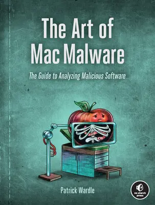 Umenie škodlivého softvéru pre počítače Mac: Sprievodca analýzou škodlivého softvéru - The Art of Mac Malware: The Guide to Analyzing Malicious Software