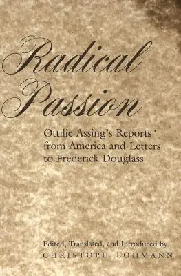 Radikálna vášeň; Správy Ottilie Assingovej z Ameriky a listy Frederickovi Douglassovi - Radical Passion; Ottilie Assing's Reports from America and Letters to Frederick Douglass