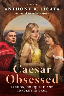 Caesar Obsessed: Vášeň, dobývanie a tragédia v Galii - Caesar Obsessed: Passion, Conquest, and Tragedy in Gaul
