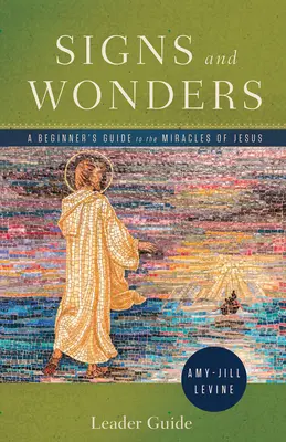 Znamenia a zázraky: Príručka pre vedúcich: Sprievodca pre začiatočníkov k Ježišovým zázrakom - Signs and Wonders Leader Guide: A Beginner's Guide to the Miracles of Jesus
