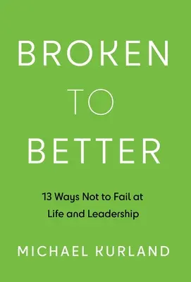 Zlomené k lepšiemu: 13 spôsobov, ako nezlyhať v živote a vo vedení ľudí - Broken to Better: 13 Ways Not to Fail at Life and Leadership
