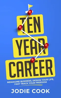 Desať rokov kariéry: Prepracuj si podnikanie, navrhni svoj život, urýchli svoju slobodu - Ten Year Career: Reimagine Business, Design Your Life, Fast Track Your Freedom