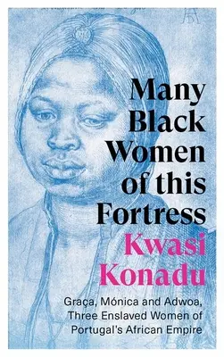 Mnoho čiernych žien z tejto pevnosti: Graa, Mnica a Adwoa, tri zotročené ženy z africkej ríše Portugalska - Many Black Women of This Fortress: Graa, Mnica and Adwoa, Three Enslaved Women of Portugal's African Empire