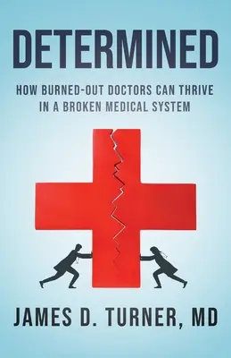 Odhodlaní: Ako môžu vyhorení lekári prosperovať v nefunkčnom zdravotníckom systéme - Determined: How Burned Out Doctors Can Thrive in a Broken Medical System