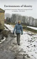 Prostredie identity: Poľnohospodárska komunita, práca a koncepty miestneho v Yorkshire, 1918-2018 - Environments of Identity: Agricultural Community, Work and Concepts of Local in Yorkshire, 1918-2018