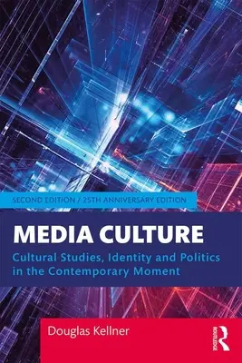 Media Culture: Kultúrne štúdie, identita a politika v súčasnosti - Media Culture: Cultural Studies, Identity, and Politics in the Contemporary Moment