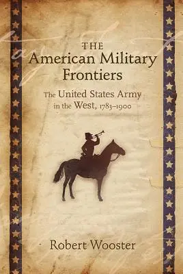 Americké vojenské hranice: Armáda Spojených štátov na Západe, 1783-1900 - The American Military Frontiers: The United States Army in the West, 1783-1900