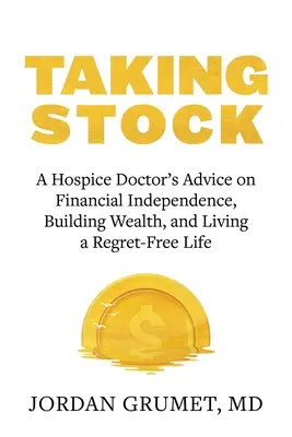 Inventarizácia: Hospicový lekár radí, ako dosiahnuť finančnú nezávislosť, budovať bohatstvo a žiť bez výčitiek - Taking Stock: A Hospice Doctor's Advice on Financial Independence, Building Wealth, and Living a Regret-Free Life