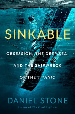 Sinkable: Posadnutosť, hlboké more a stroskotanie Titanicu - Sinkable: Obsession, the Deep Sea, and the Shipwreck of the Titanic