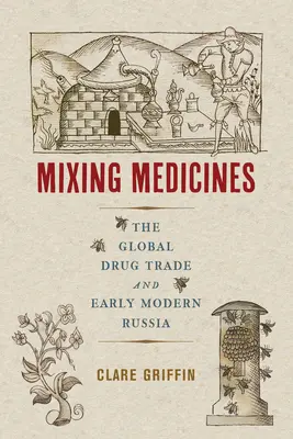 Miešanie liekov: Globálny obchod s drogami a ranonovoveké Rusko 4. zväzok - Mixing Medicines: The Global Drug Trade and Early Modern Russia Volume 4