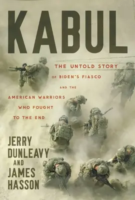 Kábul: Nevypovedaný príbeh Bidenovho fiaska a amerických bojovníkov, ktorí bojovali až do konca - Kabul: The Untold Story of Biden's Fiasco and the American Warriors Who Fought to the End