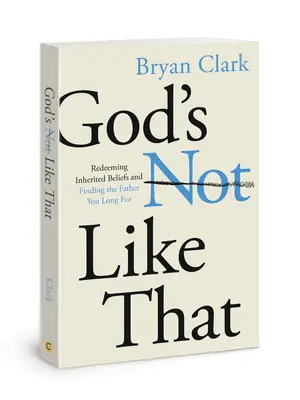 Boh nie je taký: Vydedené presvedčenia a nájdenie otca, po ktorom túžite - God's Not Like That: Redeeming Inherited Beliefs and Finding the Father You Long for