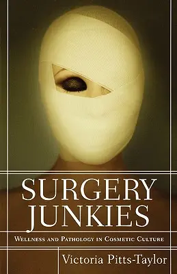 Chirurgickí narkomani: Wellness a patológia v kozmetickej kultúre - Surgery Junkies: Wellness and Pathology in Cosmetic Culture