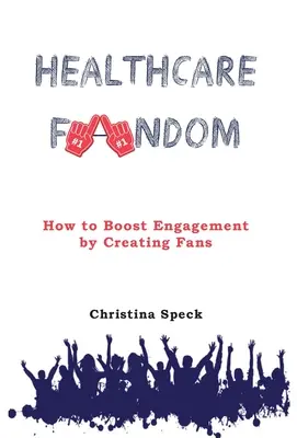 Fandovstvo v zdravotníctve: Ako zvýšiť angažovanosť vytvorením fanúšikov - Healthcare Fandom: How to Boost Engagement by Creating Fans