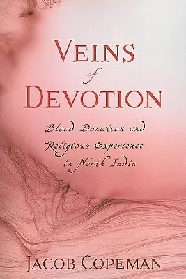 Žily oddanosti: Darcovstvo krvi a náboženská skúsenosť v severnej Indii - Veins of Devotion: Blood Donation and Religious Experience in North India