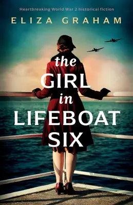 Dievča v záchrannom člne číslo šesť: Srdcervúca historická fikcia z 2. svetovej vojny - The Girl in Lifeboat Six: Heartbreaking World War 2 historical fiction