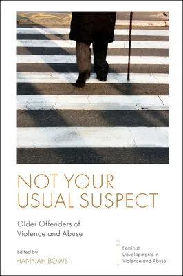 Nie je to váš obvyklý podozrivý: Starší páchatelia násilia a zneužívania - Not Your Usual Suspect: Older Offenders of Violence and Abuse