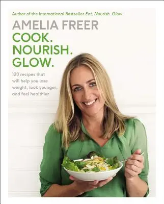 Cook. Nourish. Glow: Vychutnajte si: 120 receptov, ktoré vám pomôžu schudnúť, vyzerať mladšie a cítiť sa zdravšie. - Cook. Nourish. Glow.: 120 Recipes That Will Help You Lose Weight, Look Younger, and Feel Healthier