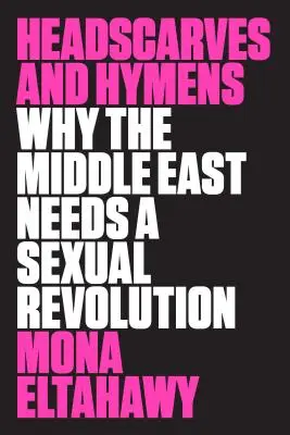 Šatky a panenské bábätká: Prečo Blízky východ potrebuje sexuálnu revolúciu - Headscarves and Hymens: Why the Middle East Needs a Sexual Revolution
