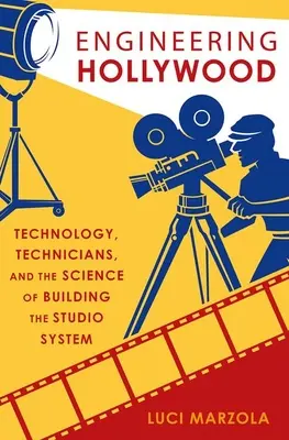 Inžiniersky Hollywood - Technológia, technici a veda o budovaní štúdiového systému - Engineering Hollywood - Technology, Technicians, and the Science of Building the Studio System