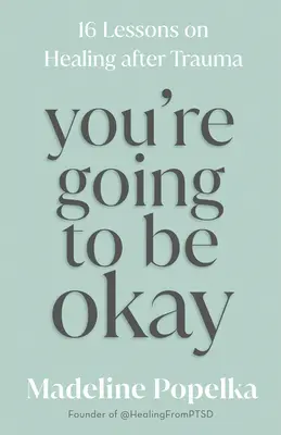 Budeš v poriadku: 16 lekcií o uzdravení po traume - You're Going to Be Okay: 16 Lessons on Healing After Trauma