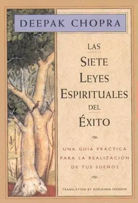 Las Siete Leyes Espirituales del Exito: Sedem duchovných zákonov úspechu, vydanie v španielskom jazyku: Una Guia Practica Para La Realizacion de Tus Suenos - Las Siete Leyes Espirituales del Exito: Una Guia Practica Para La Realizacion de Tus Suenos, the Seven Spiritual Laws of Success, Spanish-Language Edi