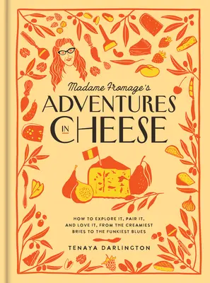 Dobrodružstvá Madame Fromage v oblasti syrov: Ako ich spoznávať, párovať a milovať, od najkrémovejších syrov po najfunkovejšie blues - Madame Fromage's Adventures in Cheese: How to Explore It, Pair It, and Love It, from the Creamiest Bries to the Funkiest Blues