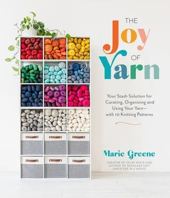 Radosť z priadze: Riešenie pre vašu úschovu, organizáciu a využitie priadze - s 10 vzormi na pletenie - The Joy of Yarn: Your Stash Solution for Curating, Organizing and Using Your Yarn--With 10 Knitting Patterns