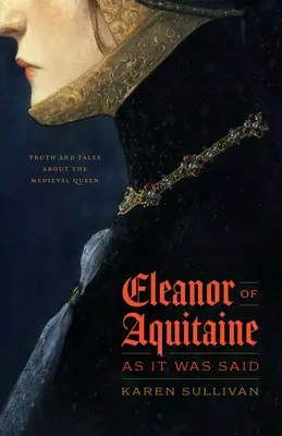 Eleonóra Akvitánska, ako sa hovorilo: Pravda a príbehy o stredovekej kráľovnej - Eleanor of Aquitaine, as It Was Said: Truth and Tales about the Medieval Queen