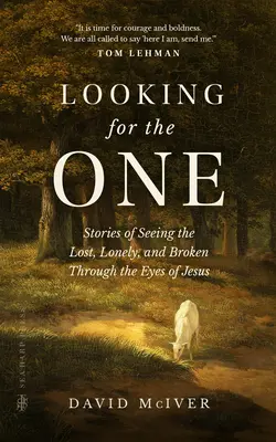 Hľadáme toho pravého: Príbehy o tom, ako vidieť stratených, osamelých a zlomených Ježišovými očami - Looking for the One: Stories of Seeing the Lost, Lonely, and Broken Through the Eyes of Jesus