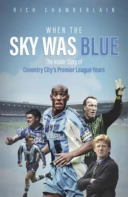 Keď bolo nebo modré: Príbeh z vnútra Coventry City v rokoch Premier League - When the Sky Was Blue: The Inside Story of Coventry City's Premier League Years
