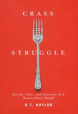 Hrubý boj: Chamtivosť, lesk a obžerstvo vo svete, ktorý chce mať - Crass Struggle: Greed, Glitz, and Gluttony in a Wanna-Have World