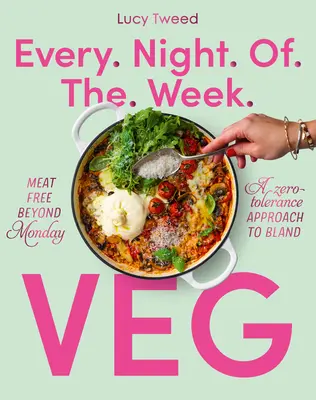 Každý večer v týždni vegánsky: Bez mäsa po pondelku; prístup nulovej tolerancie k mdlému jedlu - Every Night of the Week Veg: Meat-Free Beyond Monday; A Zero-Tolerance Approach to Bland