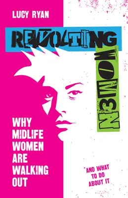 Revoltujúce ženy: Prečo ženy v strednom veku odchádzajú a čo s tým robiť - Revolting Women: Why Midlife Women Are Walking Out, and What to Do about It