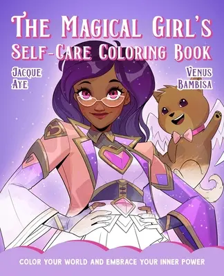 Kúzelnícka dievčenská maľovanka o sebaupokojení: Vyfarbi si svoj svet a prijmi svoju vnútornú silu - The Magical Girl's Self-Care Coloring Book: Color Your World and Embrace Your Inner Power