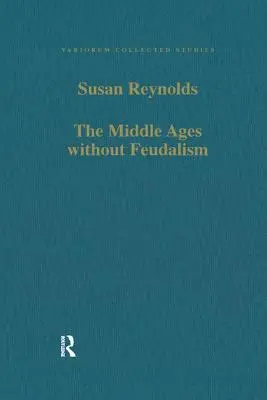 Stredovek bez feudalizmu: Eseje o stredovekom Západe v kritike a komparácii - The Middle Ages Without Feudalism: Essays in Criticism and Comparison on the Medieval West