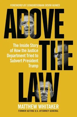 Nad zákonom: Ako sa ministerstvo spravodlivosti snažilo zvrátiť prezidenta Trumpa: vnútorný príbeh o tom, ako sa ministerstvo spravodlivosti snažilo zvrátiť prezidenta Trumpa - Above the Law: The Inside Story of How the Justice Department Tried to Subvert President Trump
