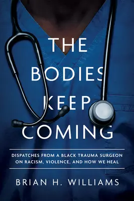 Mŕtvoly prichádzajú: a ako sa uzdraviť: Depeše černošského traumatológa o rasizme, násilí a o tom, ako sa uzdraviť - The Bodies Keep Coming: Dispatches from a Black Trauma Surgeon on Racism, Violence, and How We Heal