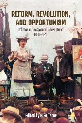 Reformy, revolúcia a oportunizmus: Diskusie v Druhej internacionále v rokoch 1900 - 1910 - Reform, Revolution, and Opportunism: Debates in the Second International, 1900-1910