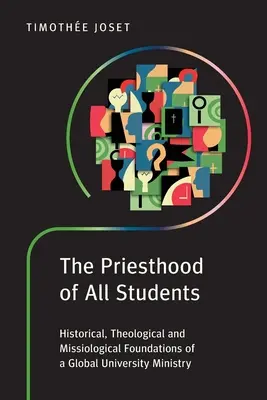 Kňazstvo všetkých študentov: Kňazstvo na univerzitách: historické, teologické a misiologické základy globálnej univerzitnej služby - The Priesthood of All Students: Historical, Theological and Missiological Foundations of a Global University Ministry