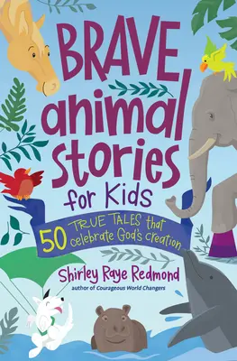 Odvážne príbehy o zvieratách pre deti: 50 skutočných príbehov, ktoré oslavujú Božie stvorenie - Brave Animal Stories for Kids: 50 True Tales That Celebrate God's Creation