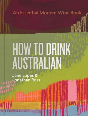 Ako piť austrálsky: Základná kniha o modernom víne - How to Drink Australian: An Essential Modern Wine Book