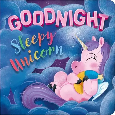 Dobrú noc, ospalý jednorožec: Knižka s polstrovanou doskou - Goodnight, Sleepy Unicorn: Padded Board Book