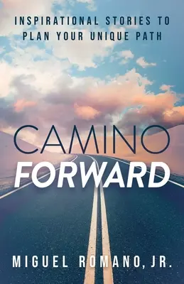 Camino Forward: Inšpiratívne príbehy na naplánovanie vašej jedinečnej cesty - Camino Forward: Inspirational Stories to Plan Your Unique Path
