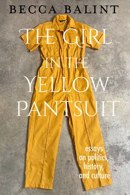 Dievča v žltom nohavicovom kostýme: Eseje o politike, histórii a kultúre - The Girl in the Yellow Pantsuit: Essays on Politics, History, and Culture