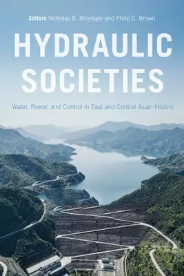Hydraulické spoločnosti: Voda, moc a kontrola v dejinách východnej a strednej Ázie - Hydraulic Societies: Water, Power, and Control in East and Central Asian History